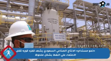 «نمو مستدام» الإنتاج الصناعي السعودي يشهد قفزة قوية تقلل الاعتماد على النفط بشكل ملحوظ